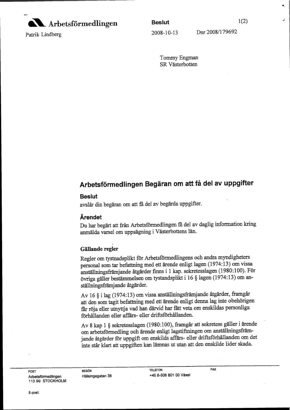 Gällande regler Regler om tystnadsplikt för Arbetsförmedlingens och andra myndigheters personal som tar befattning med ett ärende enligt lagen (1974:13) om vissa anstä1lningsfrämjande åtgärder finns