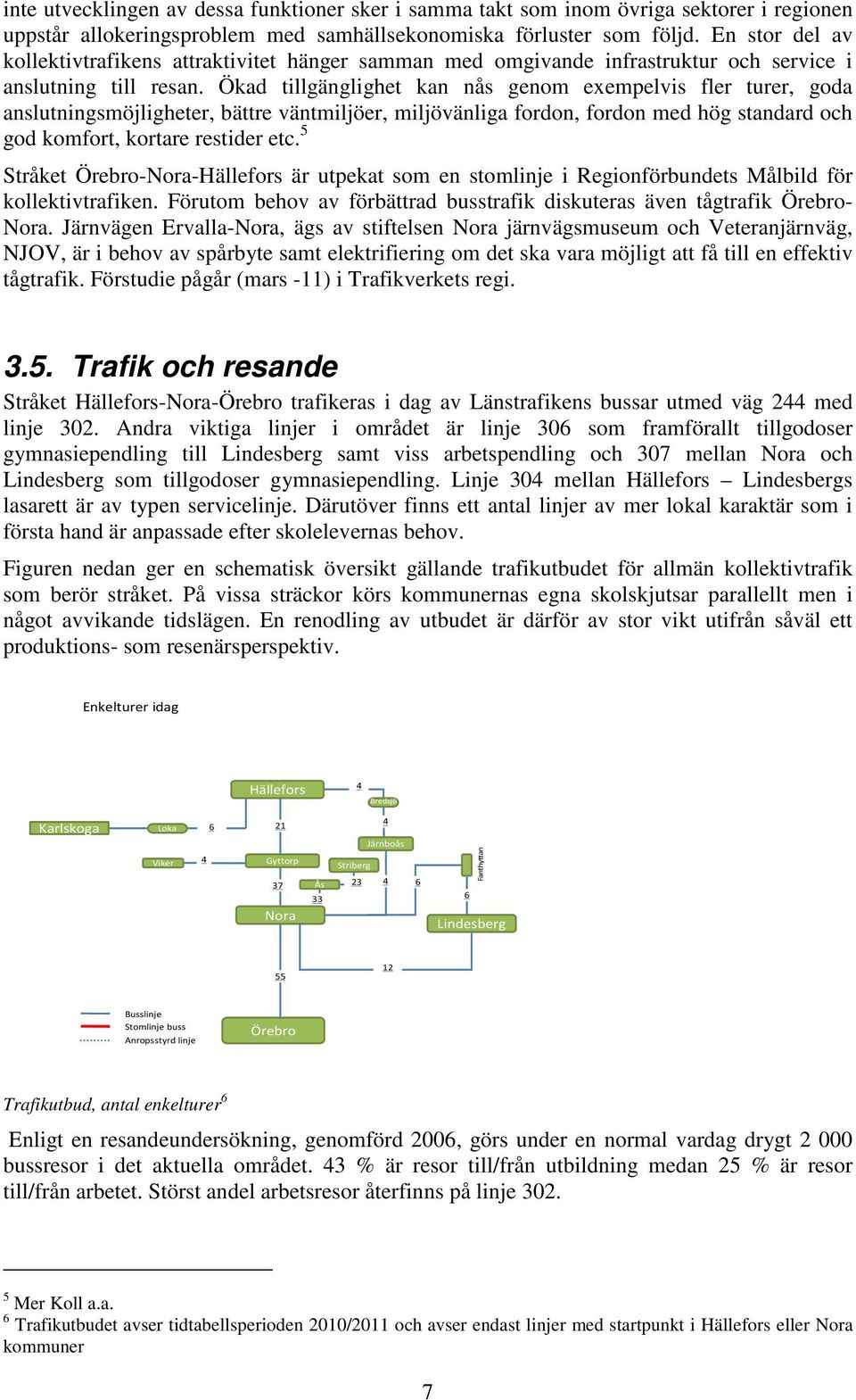 Ökad tillgänglighet kan nås genom exempelvis fler turer, goda anslutningsmöjligheter, bättre väntmiljöer, miljövänliga fordon, fordon med hög standard och god komfort, kortare restider etc.