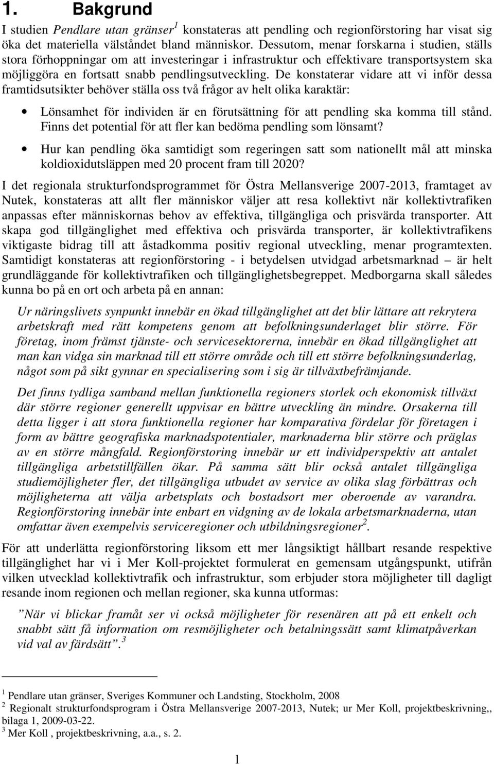 De konstaterar vidare att vi inför dessa framtidsutsikter behöver ställa oss två frågor av helt olika karaktär: Lönsamhet för individen är en förutsättning för att pendling ska komma till stånd.