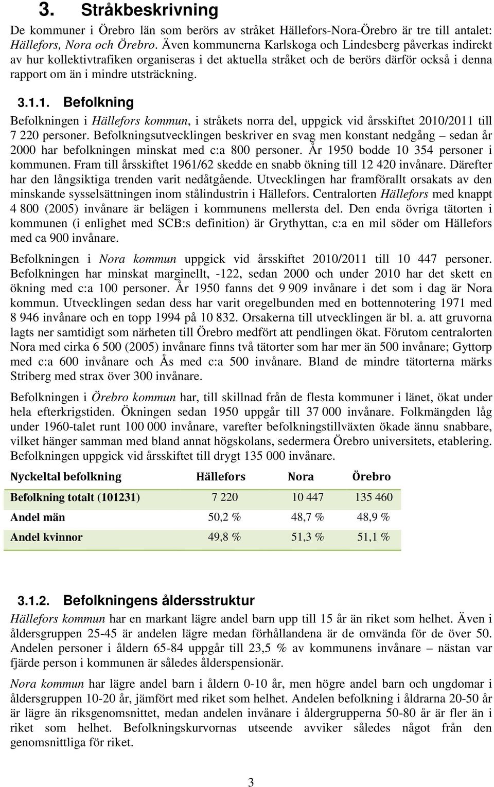 1. Befolkning Befolkningen i Hällefors kommun, i stråkets norra del, uppgick vid årsskiftet 2010/2011 till 7 220 personer.