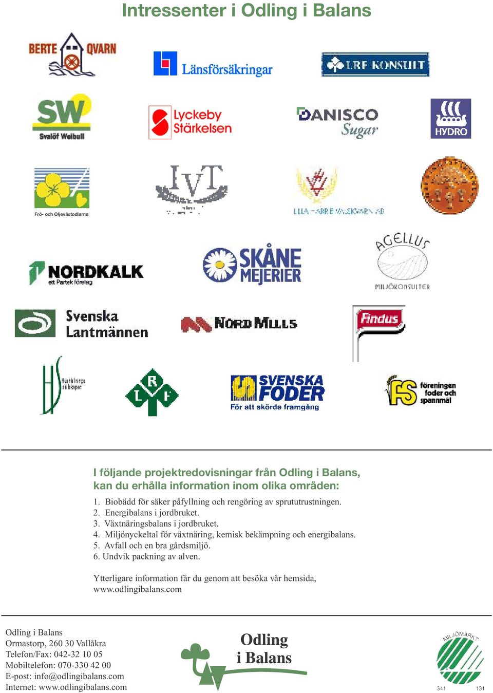 Miljönyckeltal för växtnäring, kemisk bekämpning och energibalans. 5. Avfall och en bra gårdsmiljö. 6. Undvik packning av alven.