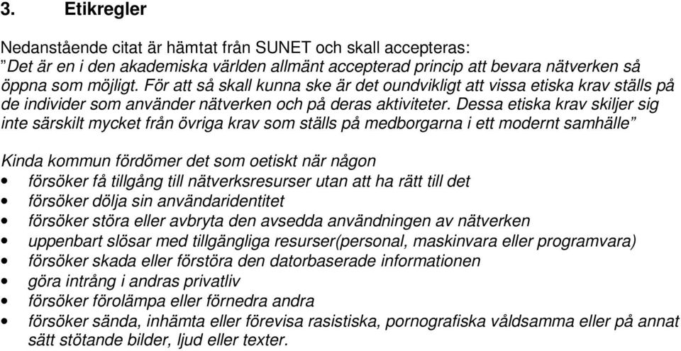 Dessa etiska krav skiljer sig inte särskilt mycket från övriga krav som ställs på medborgarna i ett modernt samhälle Kinda kommun fördömer det som oetiskt när någon försöker få tillgång till