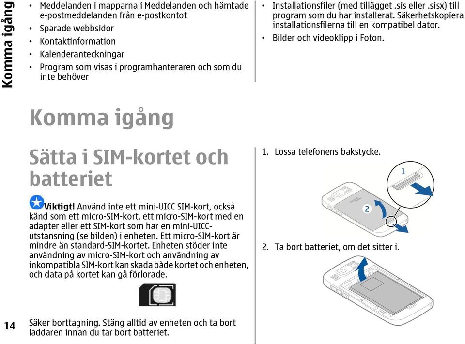 Bilder och videoklipp i Foton. Komma igång Sätta i SIM-kortet och batteriet 1. Lossa telefonens bakstycke. Viktigt!