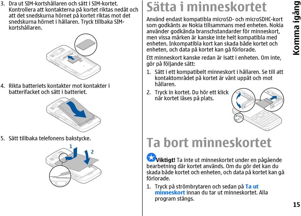 Sätta i minneskortet Använd endast kompatibla microsd- och microsdhc-kort som godkänts av Nokia tillsammans med enheten.