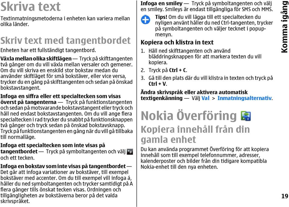 Om du vill skriva en enskild stor bokstav medan du använder skiftläget för små bokstäver, eller vice versa, trycker du en gång på skifttangenten och sedan på önskad bokstavstangent.