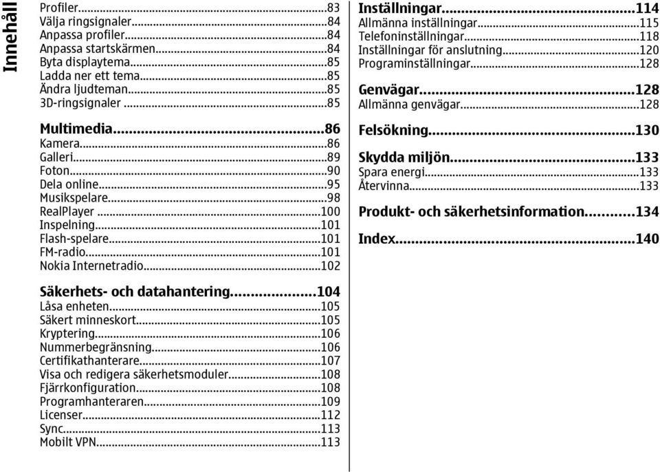 ..104 Låsa enheten...105 Säkert minneskort...105 Kryptering...106 Nummerbegränsning...106 Certifikathanterare...107 Visa och redigera säkerhetsmoduler...108 Fjärrkonfiguration...108 Programhanteraren.