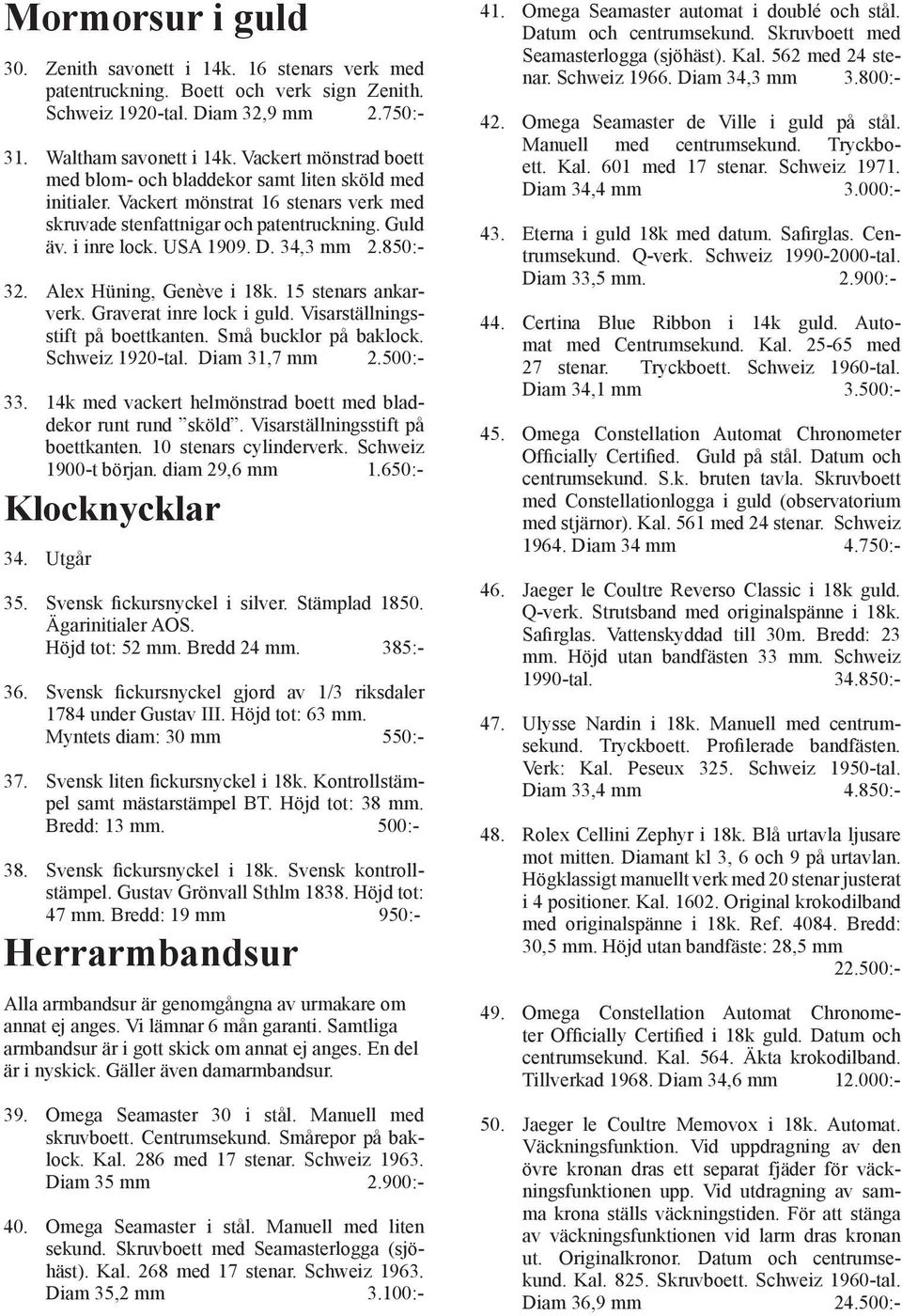 34,3 mm 2.850:- 32. Alex Hüning, Genève i 18k. 15 stenars ankarverk. Graverat inre lock i guld. Visarställningsstift på boettkanten. Små bucklor på baklock. Schweiz 1920-tal. Diam 31,7 mm 2.500:- 33.