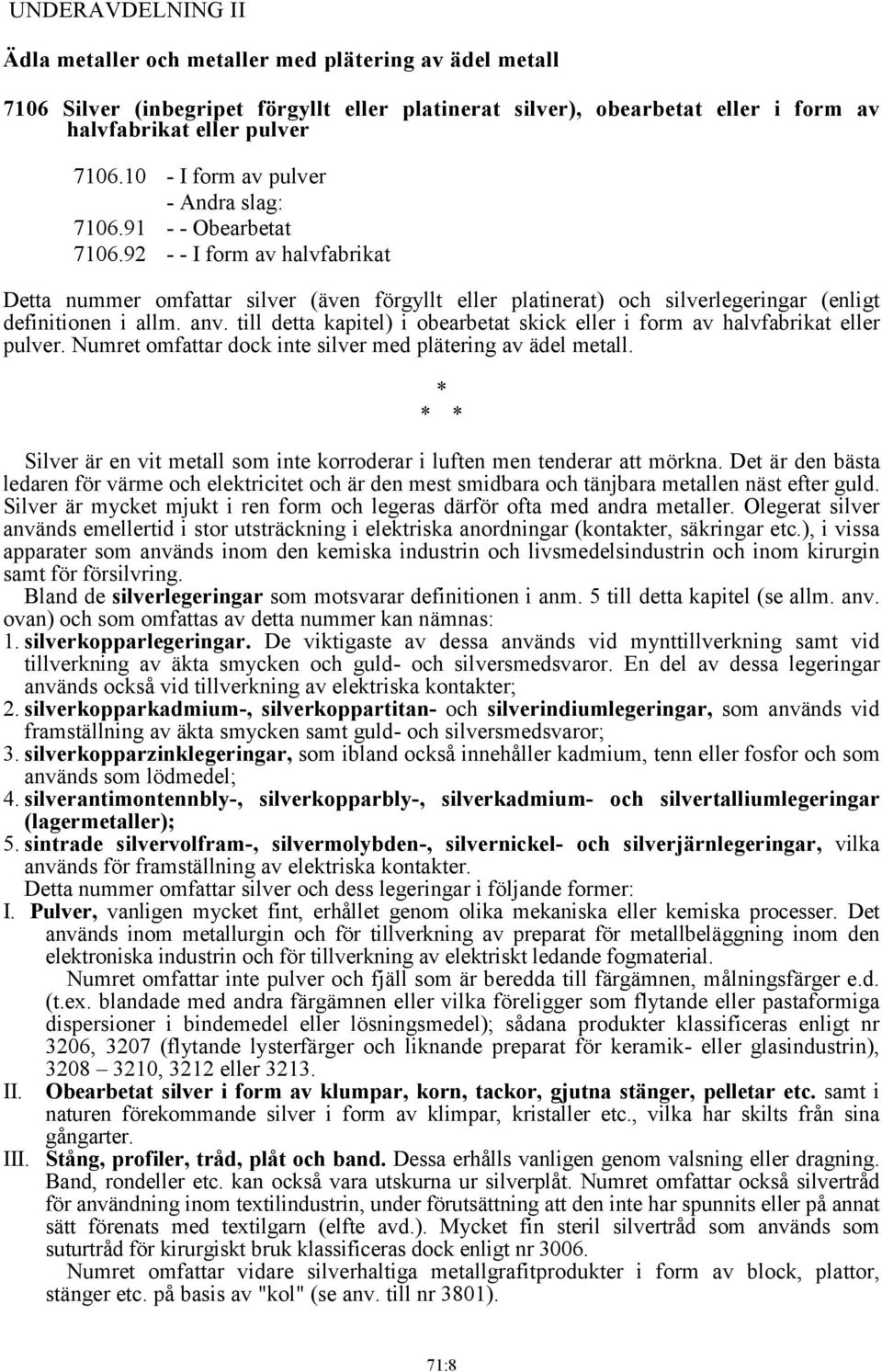 92 - - I form av halvfabrikat Detta nummer omfattar silver (även förgyllt eller platinerat) och silverlegeringar (enligt definitionen i allm. anv.