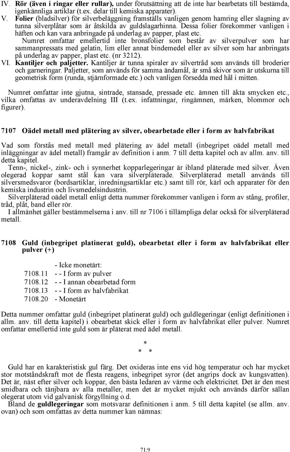 Dessa folier förekommer vanligen i häften och kan vara anbringade på underlag av papper, plast etc.