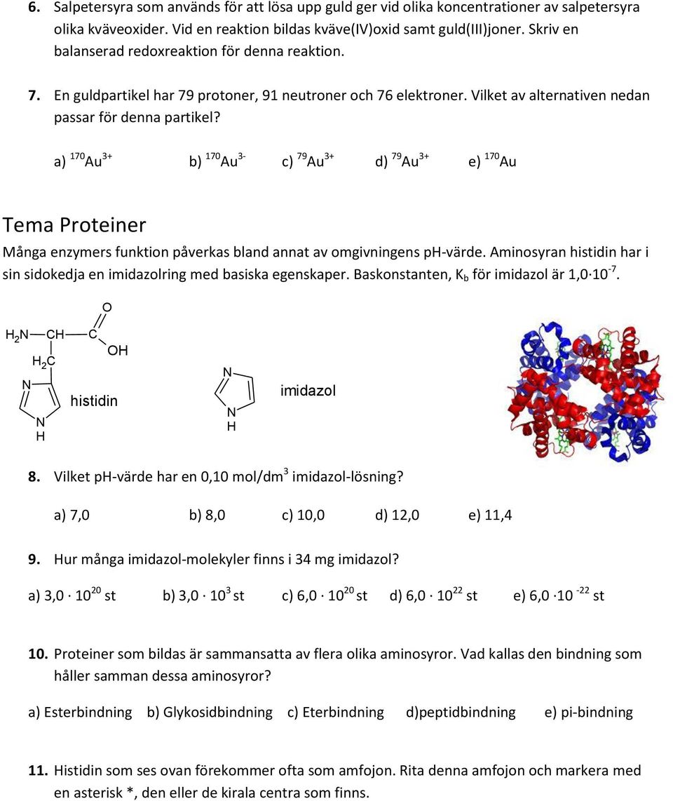 a) 170 Au 3+ b) 170 Au 3- c) 79 Au 3+ d) 79 Au 3+ e) 170 Au Tema Proteiner Många enzymers funktion påverkas bland annat av omgivningens p-värde.