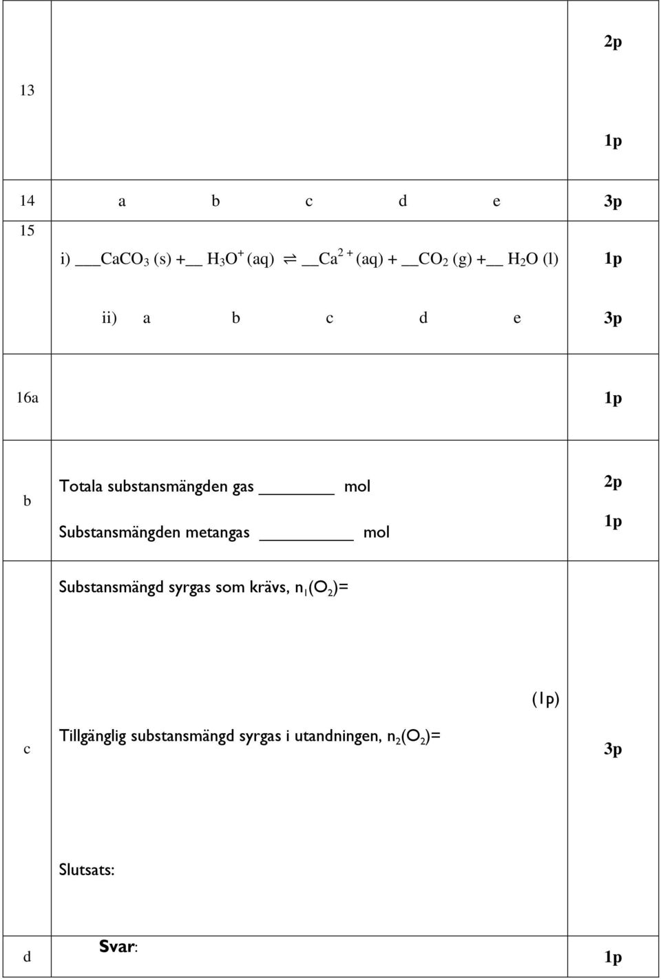 Substansmängden metangas mol 2p Substansmängd syrgas som krävs, n 1 (O 2