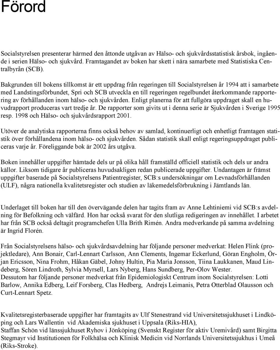 Bakgrunden till bokens tillkomst är ett uppdrag från regeringen till Socialstyrelsen år 1994 att i samarbete med Landstingsförbundet, Spri och SCB utveckla en till regeringen regelbundet återkommande