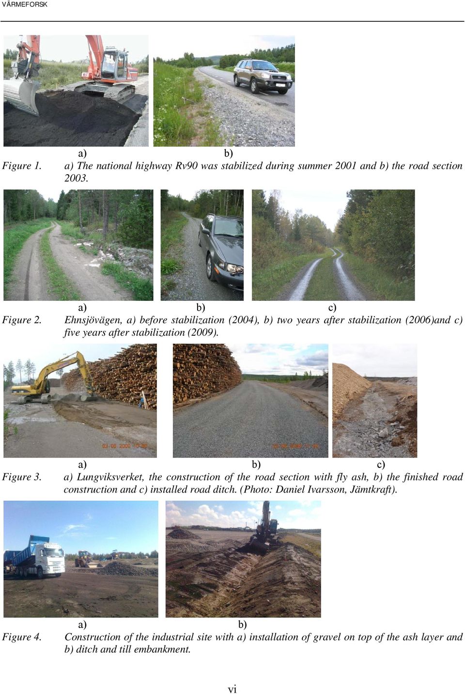 a) b) c) a) Lungviksverket, the construction of the road section with fly ash, b) the finished road construction and c) installed road ditch.