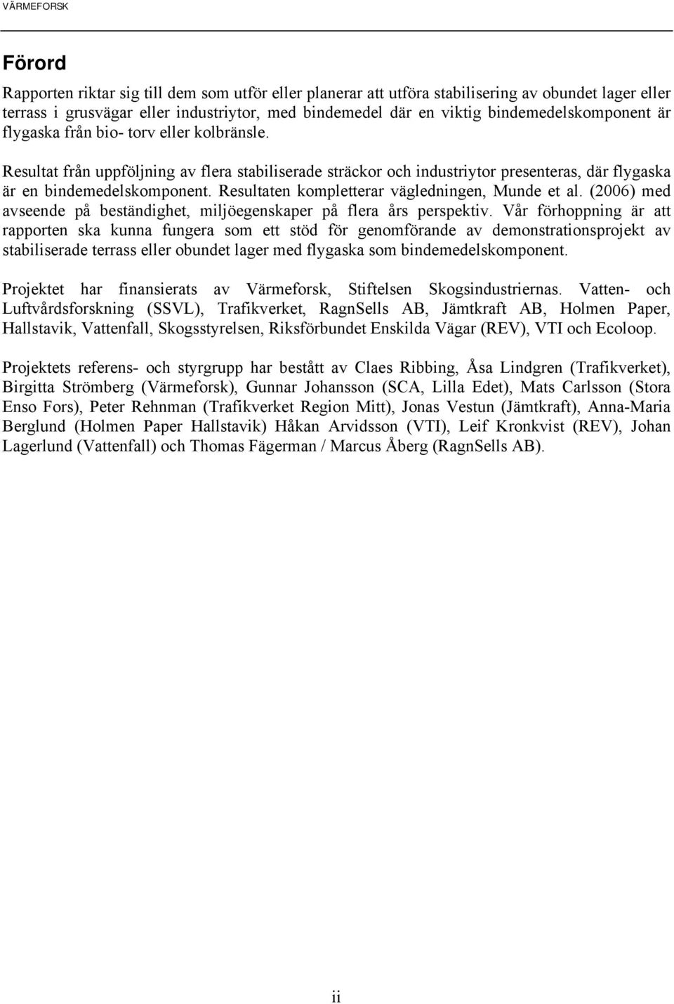 Resultaten kompletterar vägledningen, Munde et al. (2006) med avseende på beständighet, miljöegenskaper på flera års perspektiv.