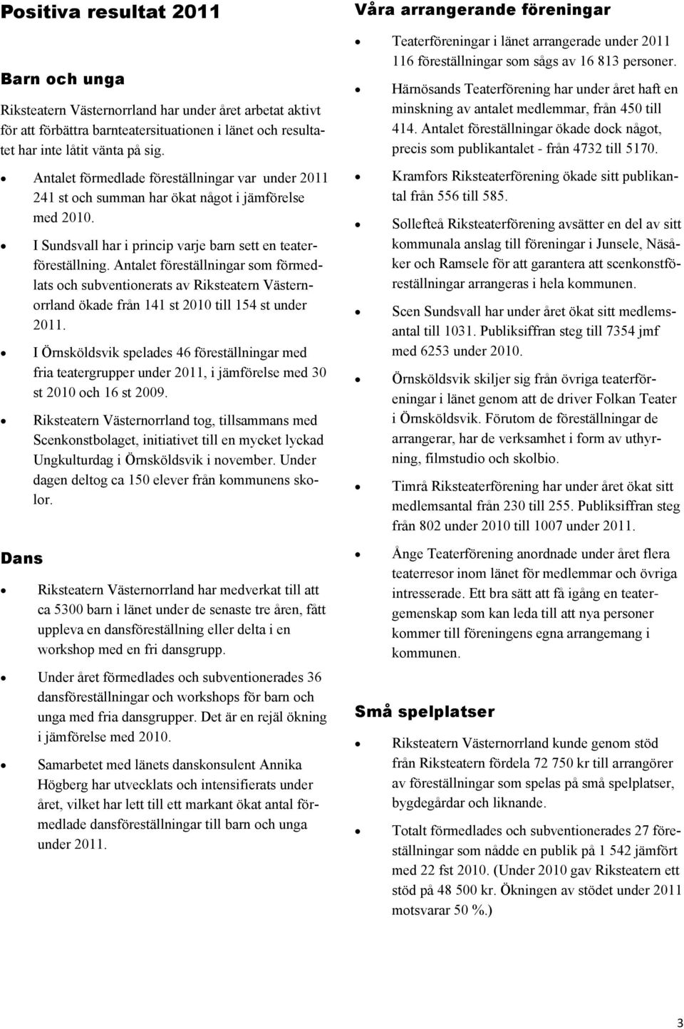 Antalet föreställningar som förmedlats och subventionerats av Riksteatern Västernorrland ökade från 141 st 2010 till 154 st under 2011.