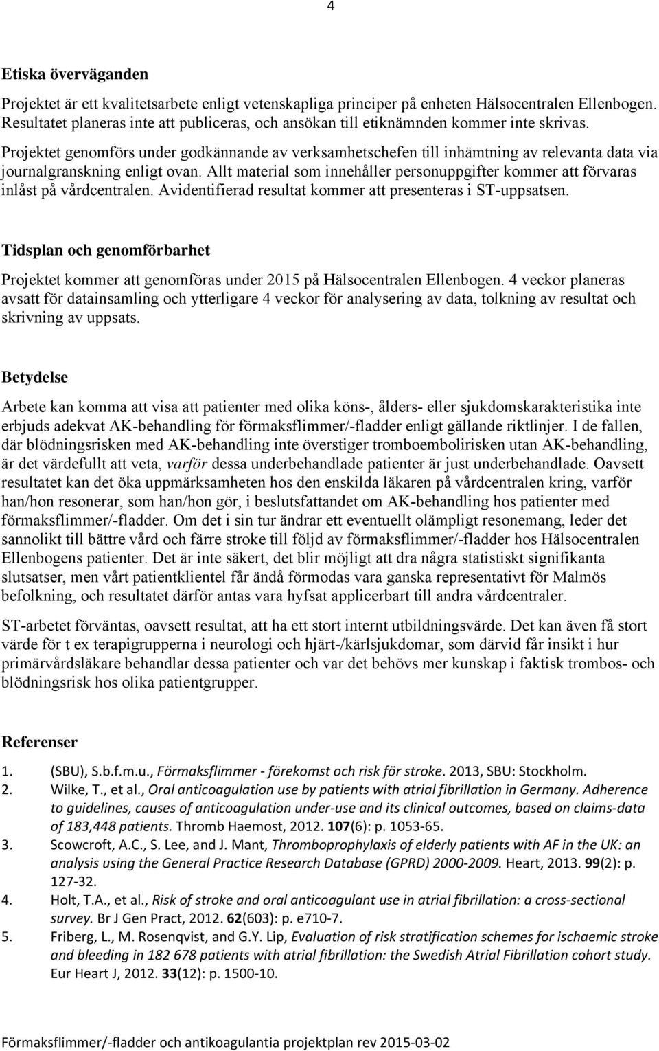 Projektet genomförs under godkännande av verksamhetschefen till inhämtning av relevanta data via journalgranskning enligt ovan.