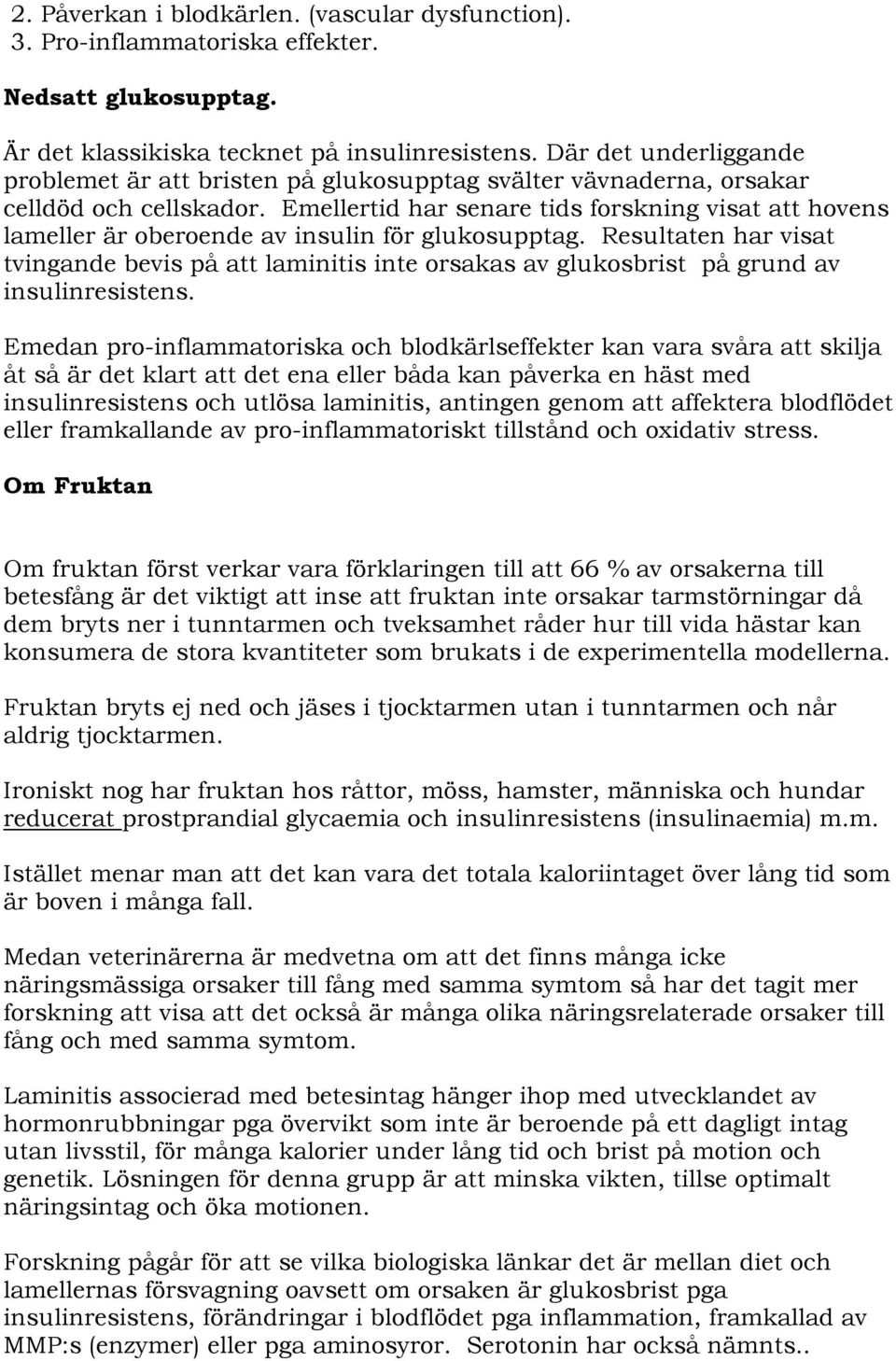 Emellertid har senare tids forskning visat att hovens lameller är oberoende av insulin för glukosupptag.