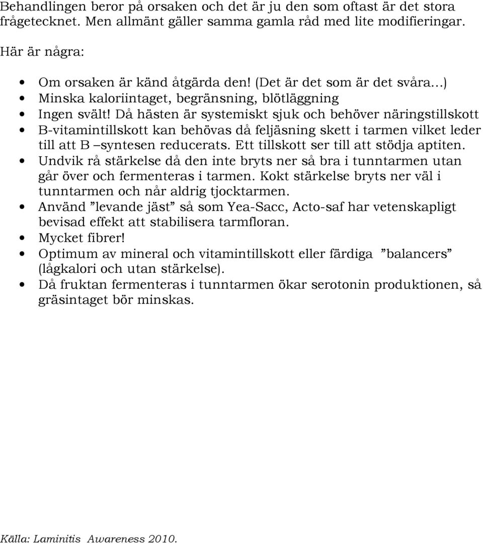 Då hästen är systemiskt sjuk och behöver näringstillskott B-vitamintillskott kan behövas då feljäsning skett i tarmen vilket leder till att B syntesen reducerats.