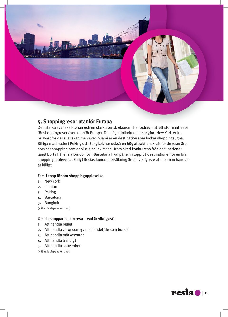 Billiga marknader i Peking och Bangkok har också en hög attraktionskraft för de resenärer som ser shopping som en viktig del av resan.