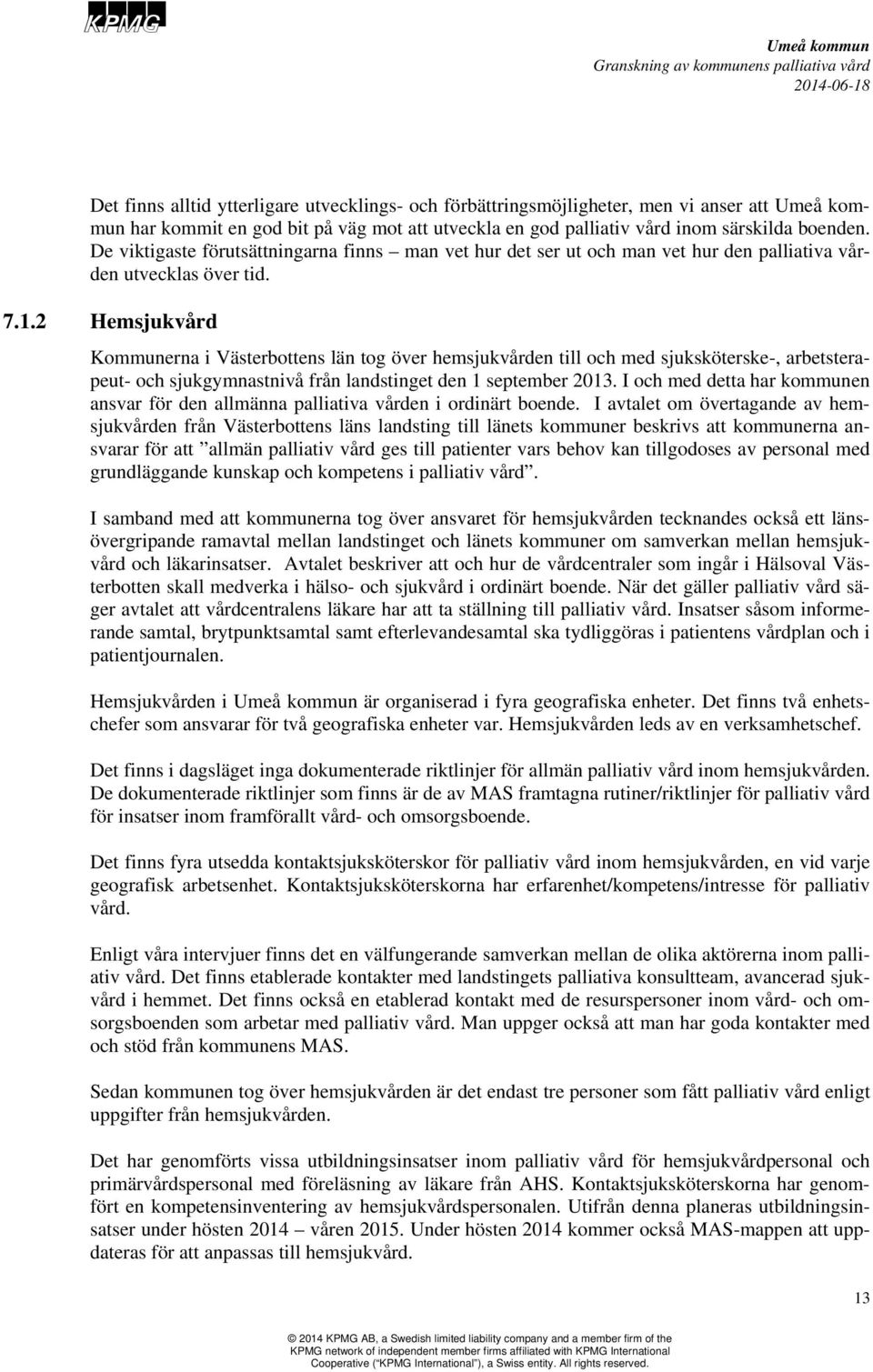 2 Hemsjukvård Kommunerna i Västerbottens län tog över hemsjukvården till och med sjuksköterske-, arbetsterapeut- och sjukgymnastnivå från landstinget den 1 september 2013.