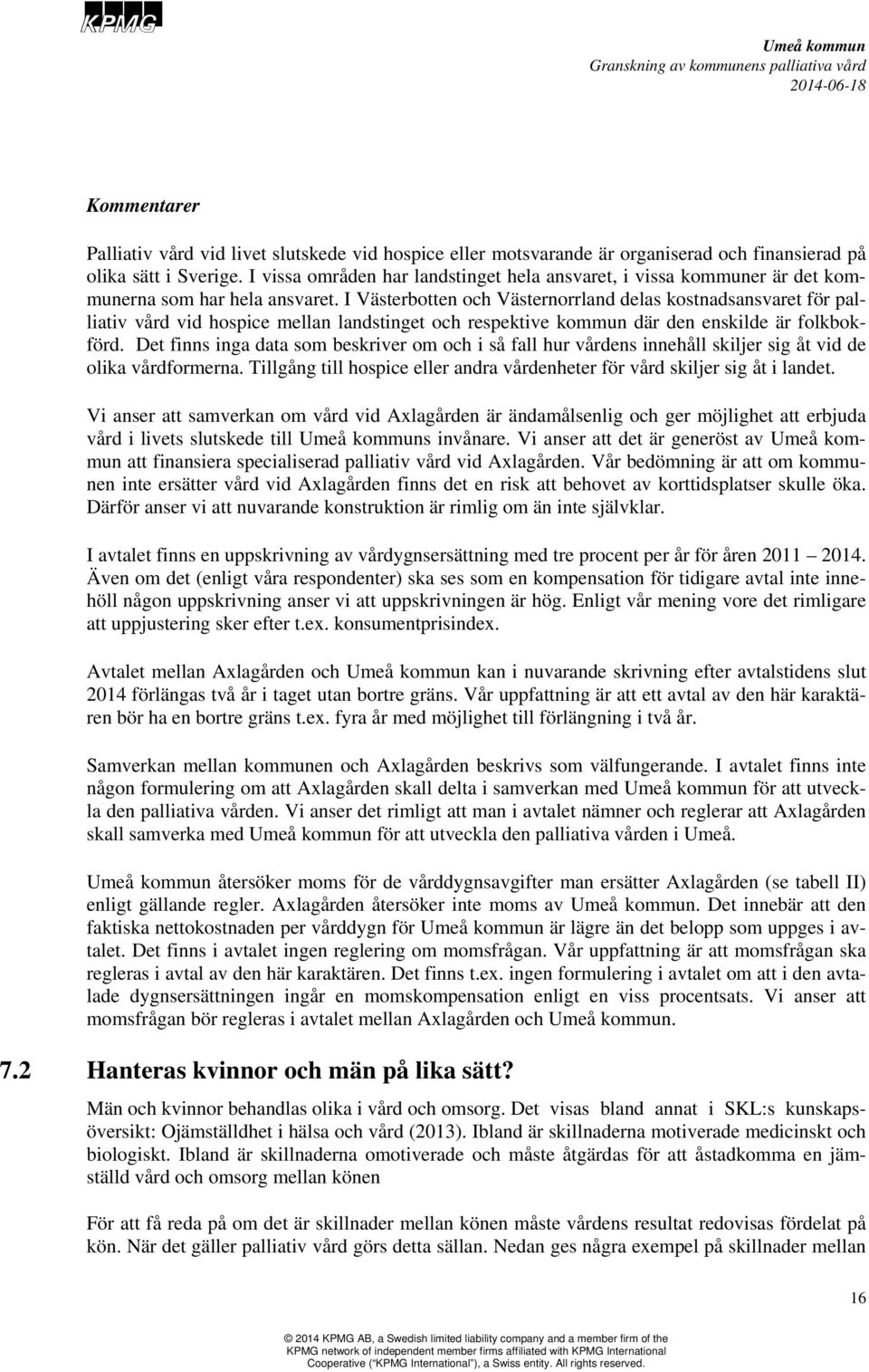 I Västerbotten och Västernorrland delas kostnadsansvaret för palliativ vård vid hospice mellan landstinget och respektive kommun där den enskilde är folkbokförd.