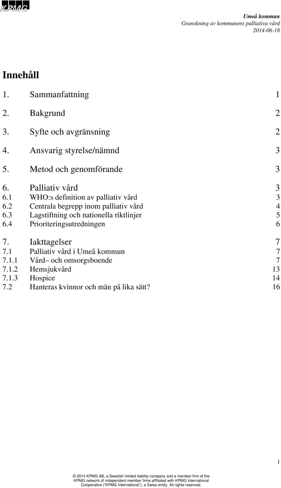 2 Centrala begrepp inom palliativ vård 4 6.3 Lagstiftning och nationella riktlinjer 5 6.