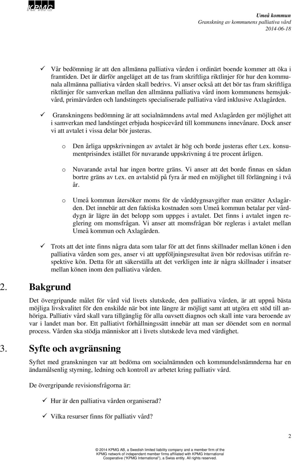 Vi anser också att det bör tas fram skriftliga riktlinjer för samverkan mellan den allmänna palliativa vård inom kommunens hemsjukvård, primärvården och landstingets specialiserade palliativa vård