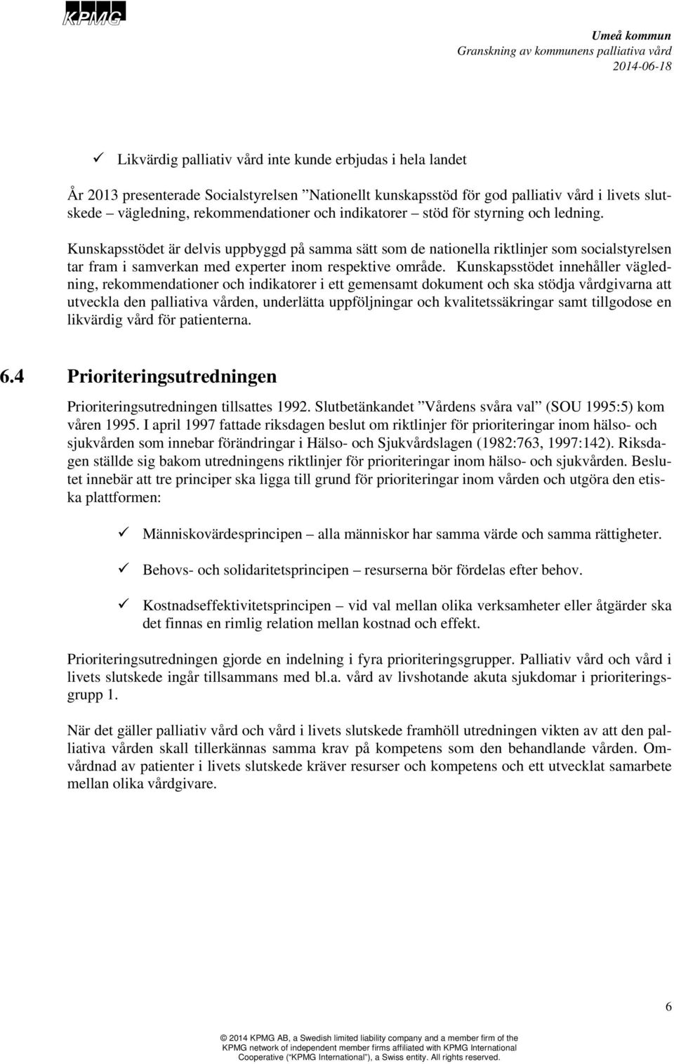 Kunskapsstödet innehåller vägledning, rekommendationer och indikatorer i ett gemensamt dokument och ska stödja vårdgivarna att utveckla den palliativa vården, underlätta uppföljningar och