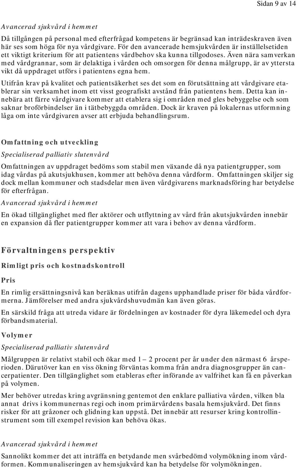 Även nära samverkan med vårdgrannar, som är delaktiga i vården och omsorgen för denna målgrupp, är av yttersta vikt då uppdraget utförs i patientens egna hem.