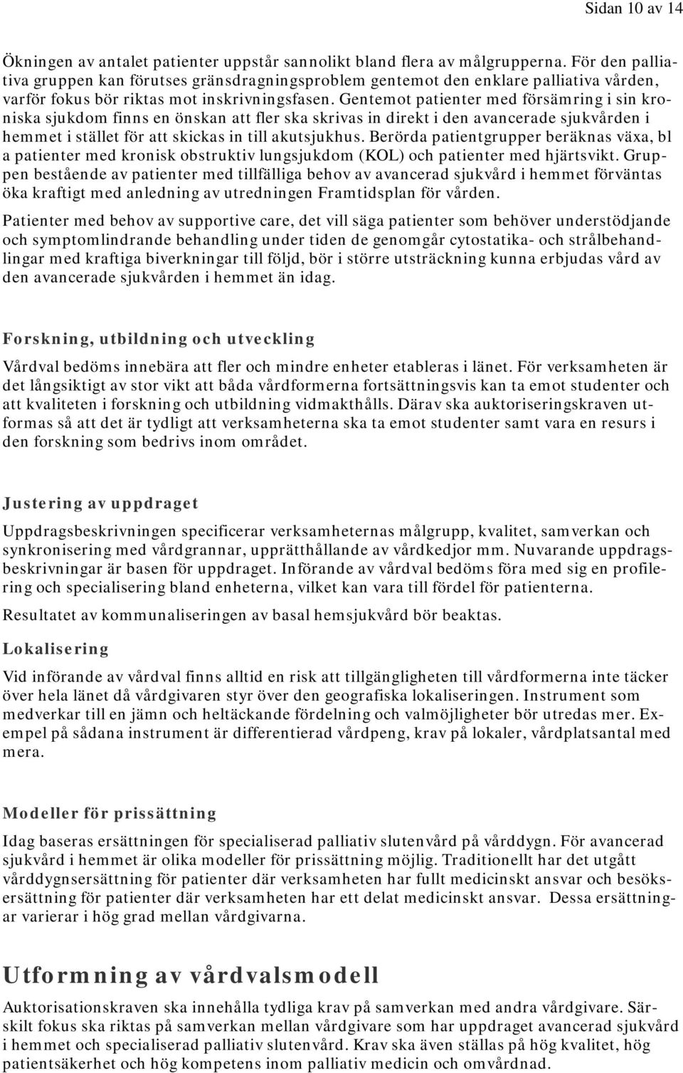 Gentemot patienter med försämring i sin kroniska sjukdom finns en önskan att fler ska skrivas in direkt i den avancerade sjukvården i hemmet i stället för att skickas in till akutsjukhus.