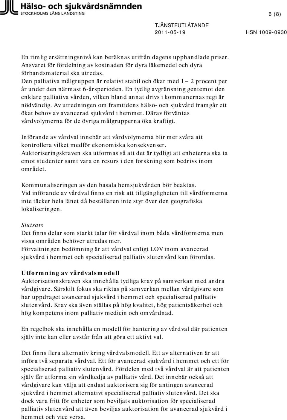 Den palliativa målgruppen är relativt stabil och ökar med 1 2 procent per år under den närmast 6-årsperioden.