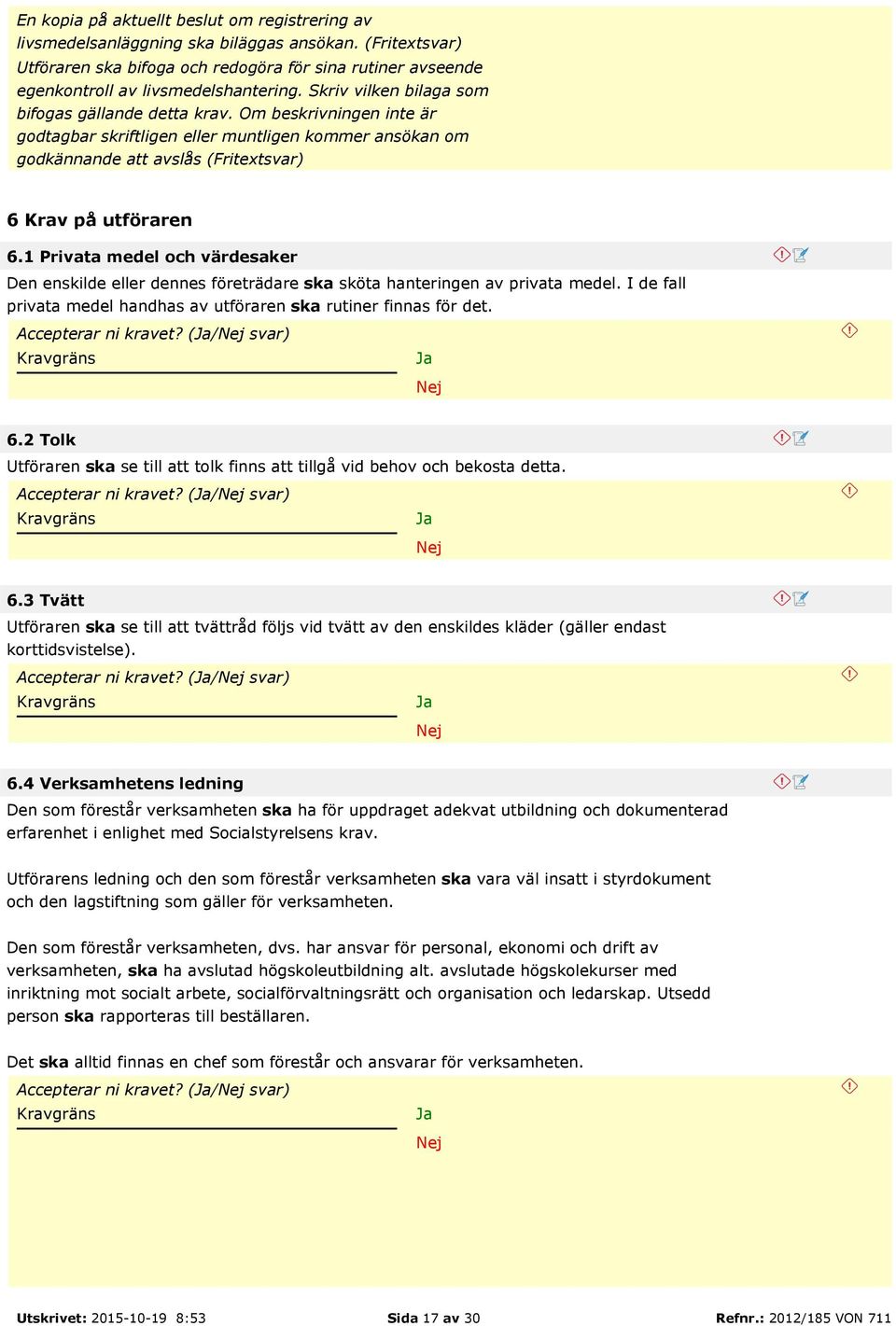 1 Privata medel och värdesaker Den enskilde eller dennes företrädare ska sköta hanteringen av privata medel. I de fall privata medel handhas av utföraren ska rutiner finnas för det.