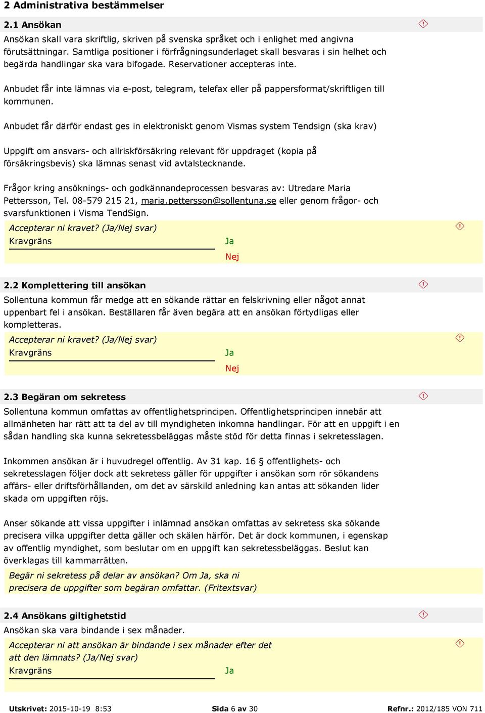 Anbudet får inte lämnas via e-post, telegram, telefax eller på pappersformat/skriftligen till kommunen.