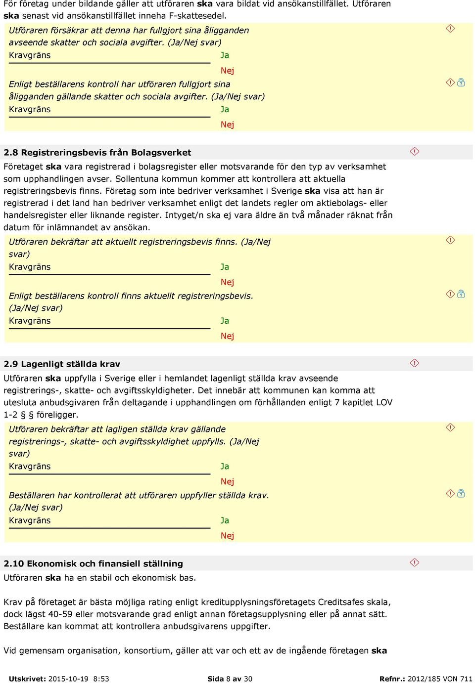 (/ svar) Enligt beställarens kontroll har utföraren fullgjort sina åligganden gällande skatter och sociala avgifter. (/ svar) 2.