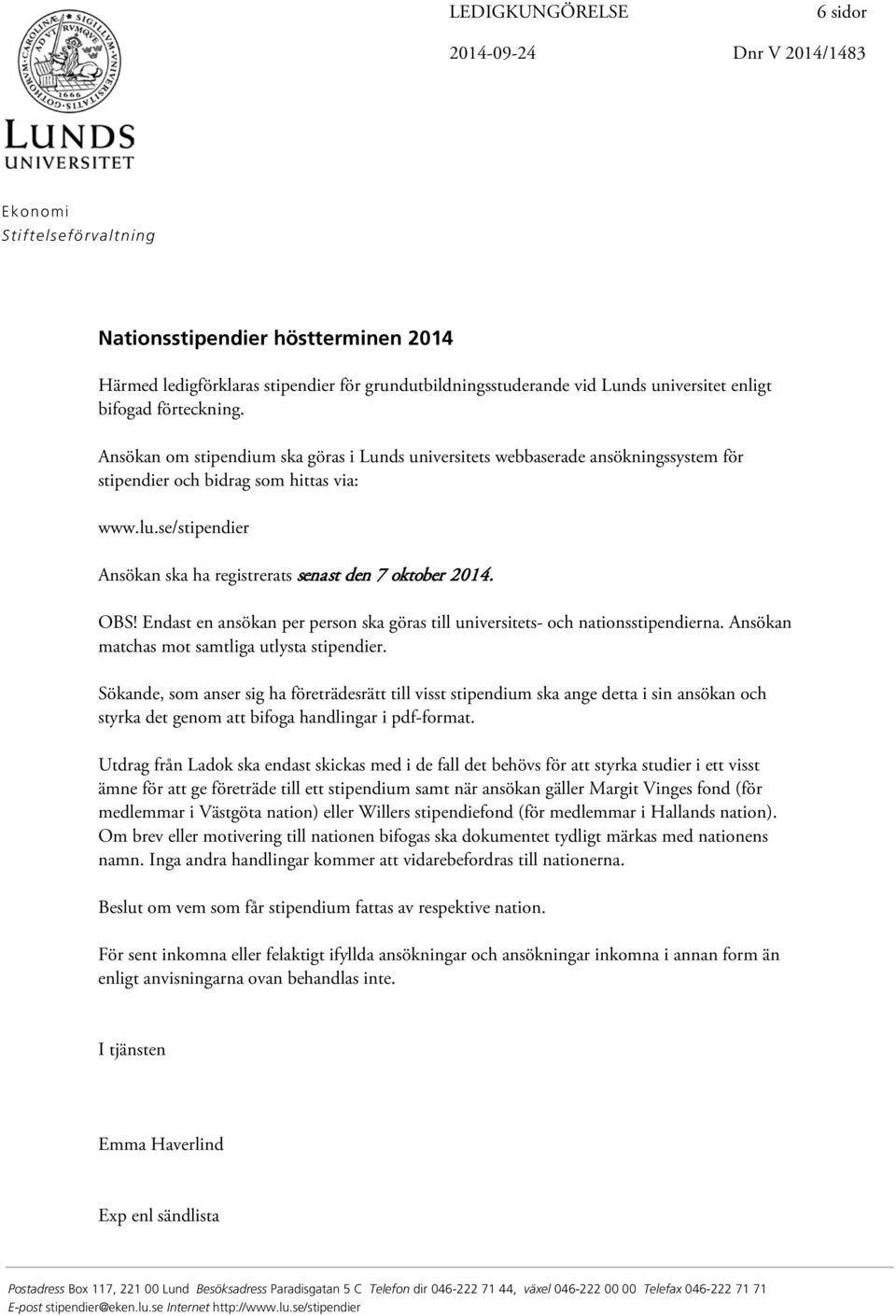 se/stipendier Ansökan ska ha registrerats senast den 7 oktober 2014. OBS! Endast en ansökan per person ska göras till universitets- och nationsstipendierna.