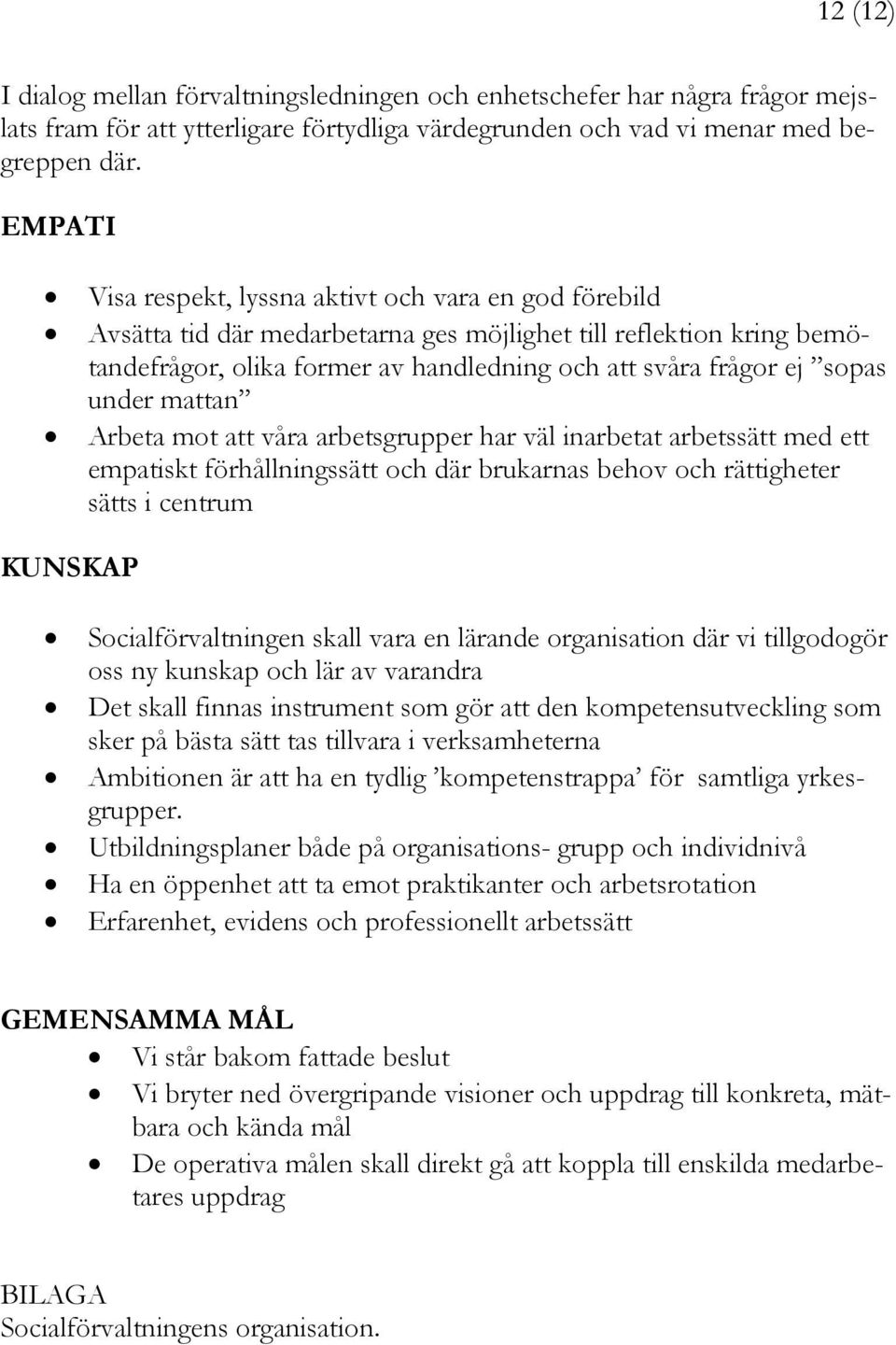 under mattan Arbeta mot att våra arbetsgrupper har väl inarbetat arbetssätt med ett empatiskt förhållningssätt och där brukarnas behov och rättigheter sätts i centrum KUNSKAP Socialförvaltningen