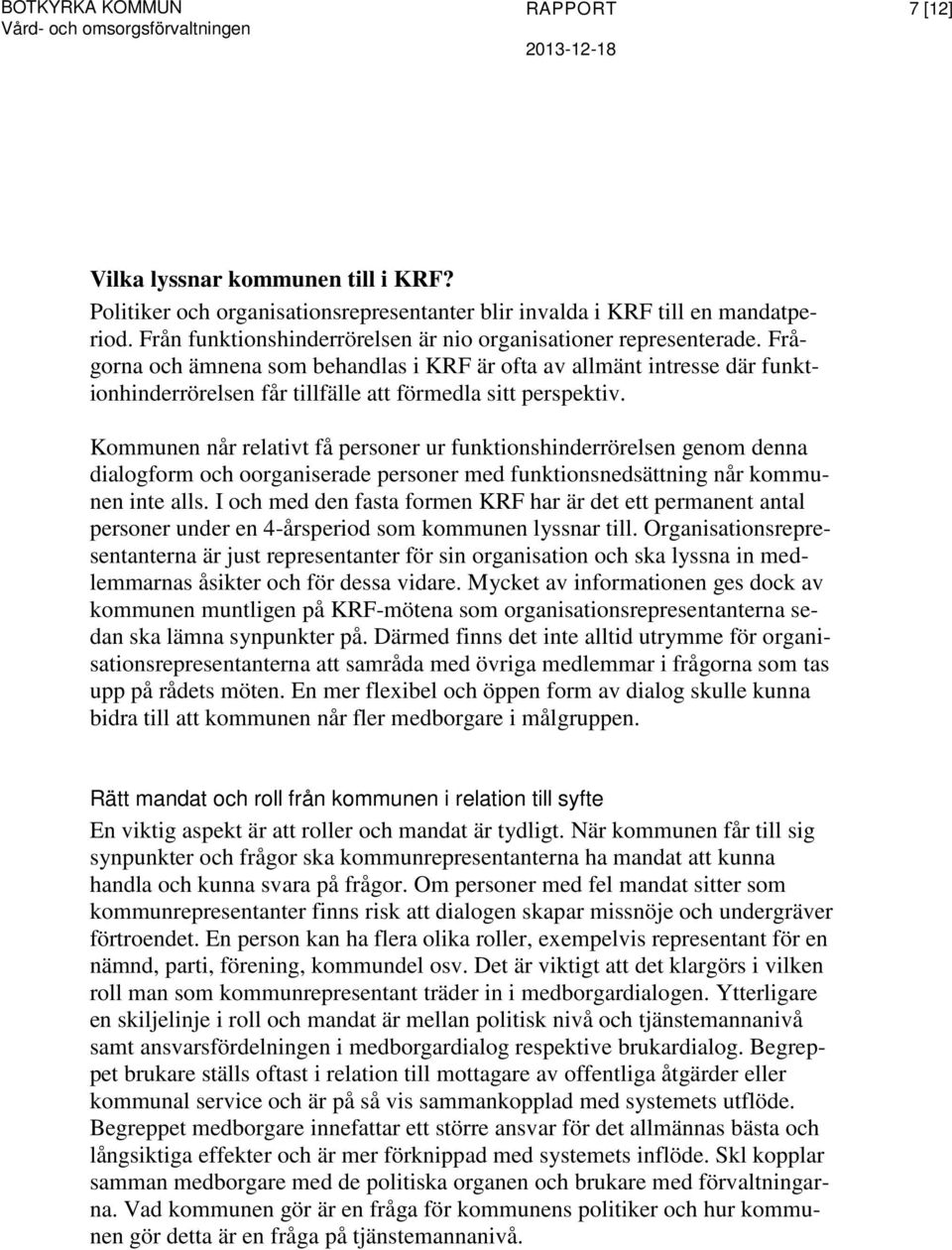 Frågorna och ämnena som behandlas i KRF är ofta av allmänt intresse där funktionhinderrörelsen får tillfälle att förmedla sitt perspektiv.