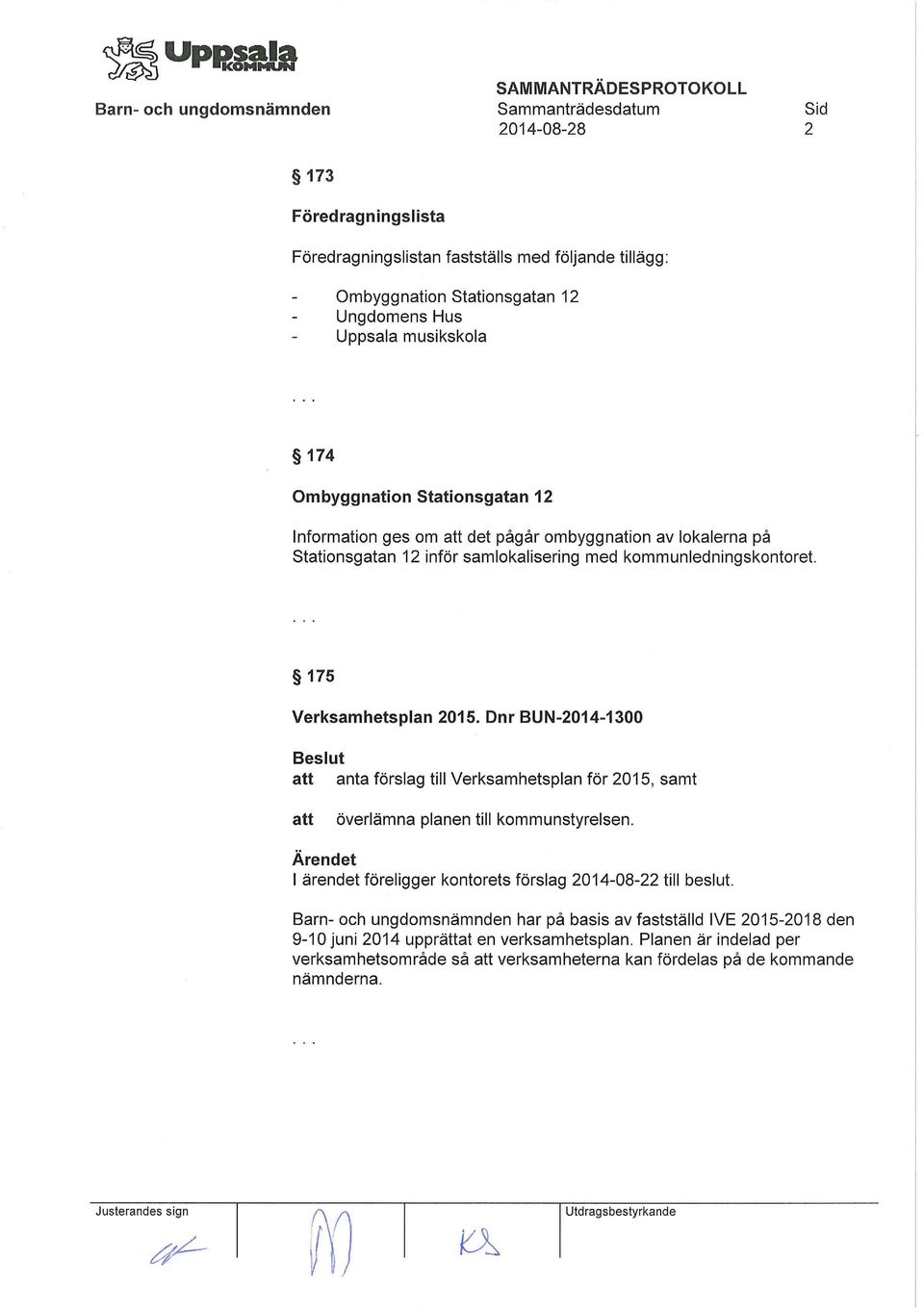 Dnr BUN-2014-1300 anta förslag till Verksamhetsplan för 2015, samt överlämna planen till kommunstyrelsen. I ärendet föreligger kontorets förslag 2014-08-22 till beslut.