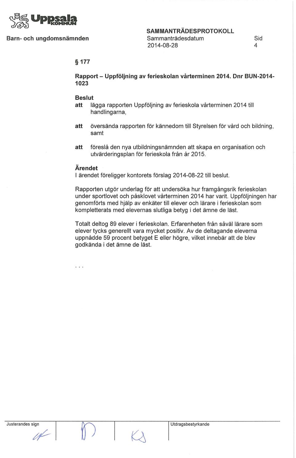 utbildningsnämnden skapa en organisation och utvärderingsplan för ferieskola från år 2015. I ärendet föreligger kontorets förslag 2014-08-22 till beslut.