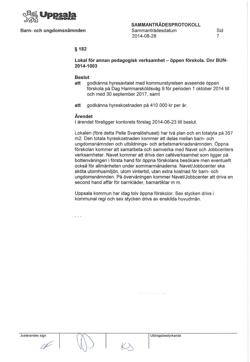 på 410 000 kr per år. I ärendet föreligger kontorets förslag 2014-06-23 till beslut. Lokalen (före detta Pelle Svanslöshuset) har två plan och en totalyta på 357 m2.