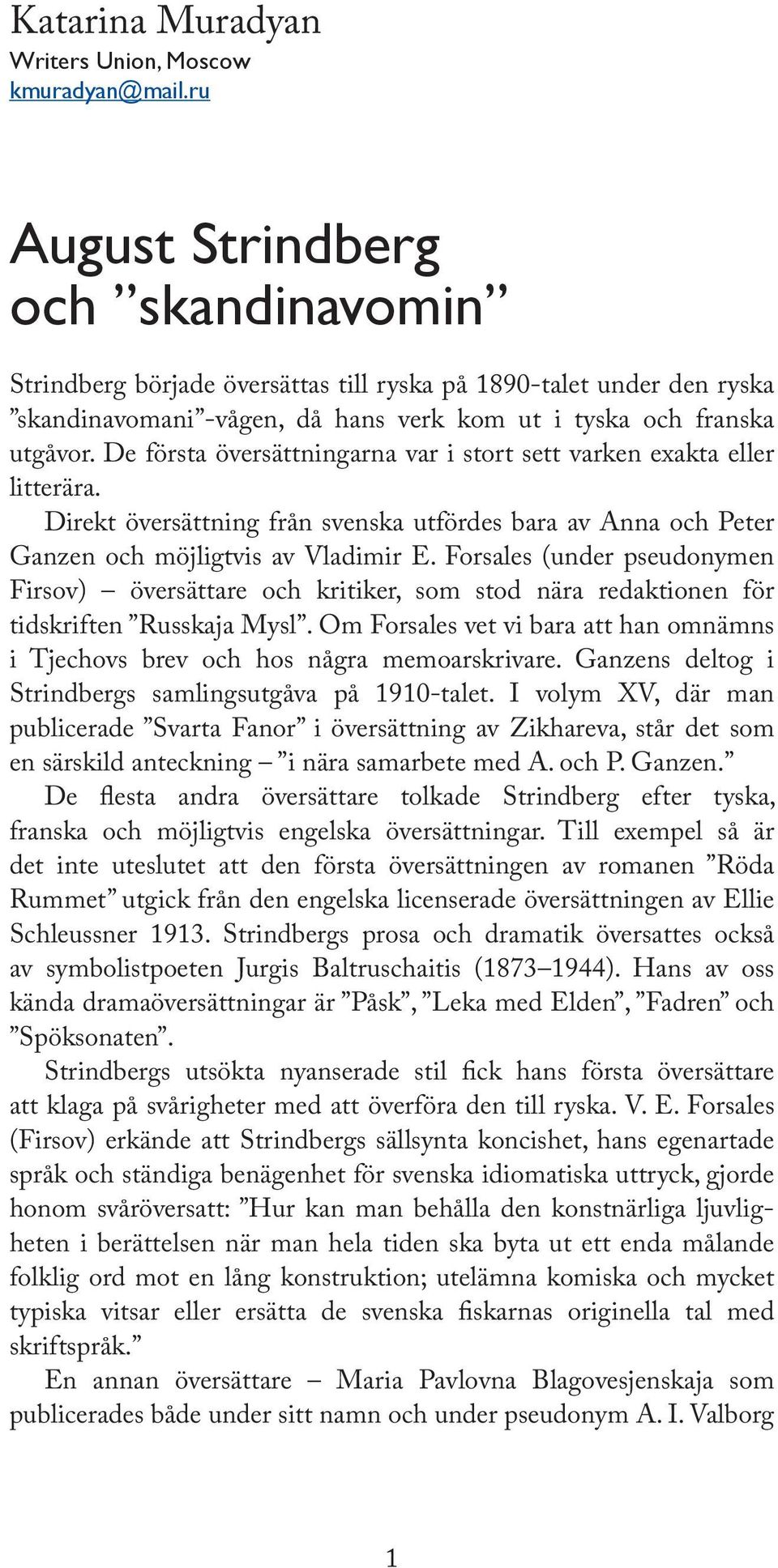 De första översättningarna var i stort sett varken exakta eller litterära. Direkt översättning från svenska utfördes bara av Anna och Peter Ganzen och möjligtvis av Vladimir E.