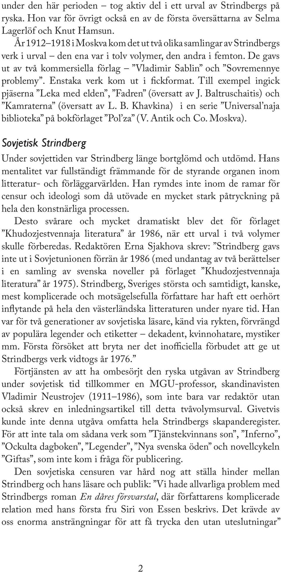 De gavs ut av två kommersiella förlag Vladimir Sablin och Sovremennye problemy. Enstaka verk kom ut i ckformat. Till exempel ingick pjäserna Leka med elden, Fadren (översatt av J.