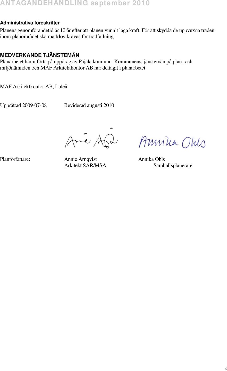 MEDVERKANDE TJÄNSTEMÄN Planarbetet har utförts på uppdrag av Pajala kommun.