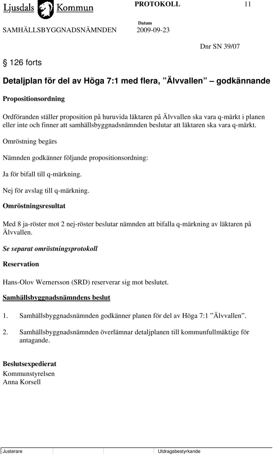 Omröstning begärs Nämnden godkänner följande propositionsordning: Ja för bifall till q-märkning. Nej för avslag till q-märkning.