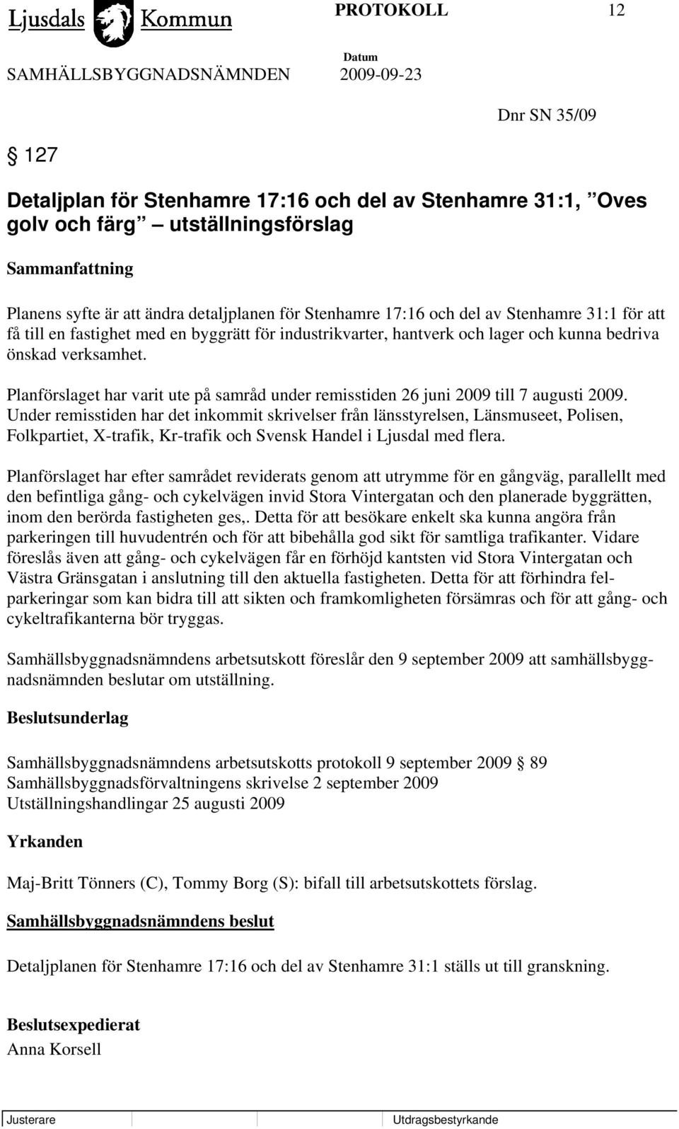 Planförslaget har varit ute på samråd under remisstiden 26 juni 2009 till 7 augusti 2009.