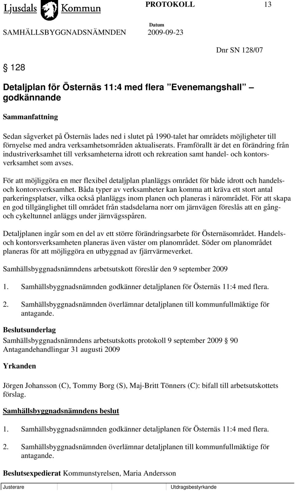 Framförallt är det en förändring från industriverksamhet till verksamheterna idrott och rekreation samt handel- och kontorsverksamhet som avses.