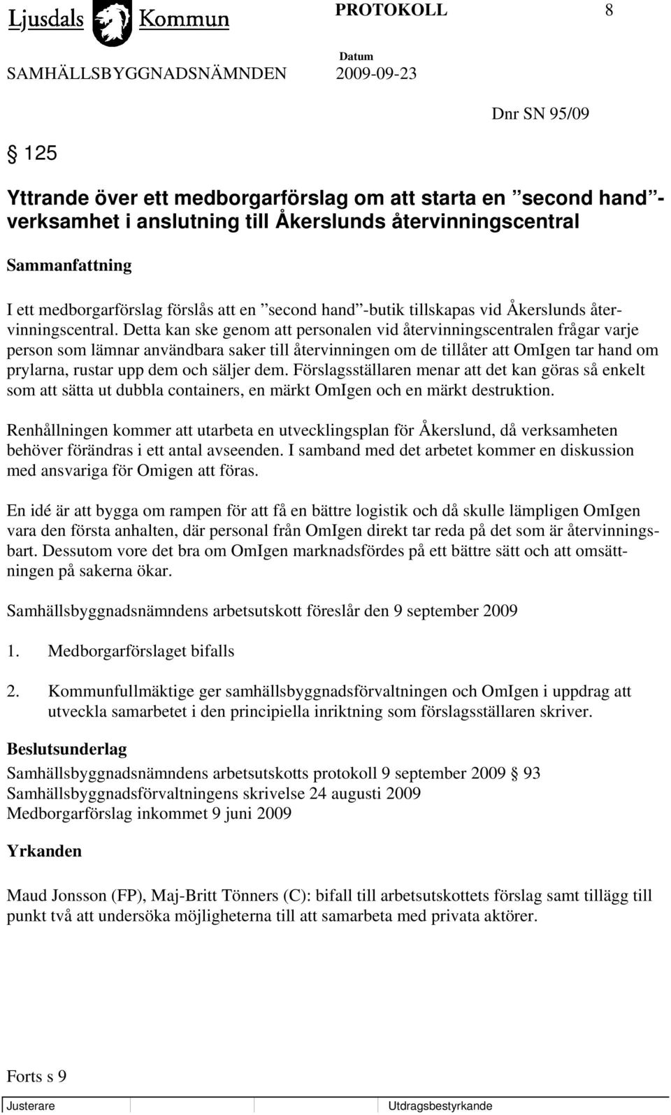 Detta kan ske genom att personalen vid återvinningscentralen frågar varje person som lämnar användbara saker till återvinningen om de tillåter att OmIgen tar hand om prylarna, rustar upp dem och