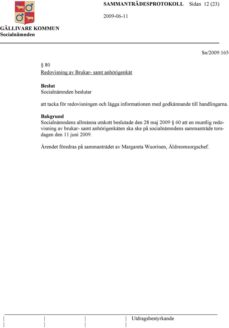 Bakgrund s allmänna utskott beslutade den 28 maj 2009 60 att en muntlig redovisning av brukar- samt anhörigenkäten