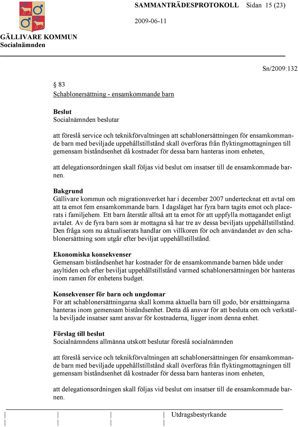 om insatser till de ensamkommade barnen. Bakgrund Gällivare kommun och migrationsverket har i december 2007 undertecknat ett avtal om att ta emot fem ensamkommande barn.