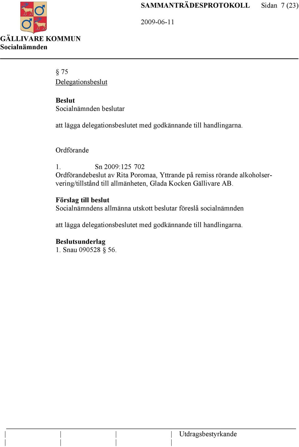 Sn 2009:125 702 Ordförandebeslut av Rita Poromaa, Yttrande på remiss rörande alkoholservering/tillstånd till